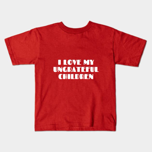 I love my Ungrareful Children, Mother's Love Funny Typography design, Sarcastic Mother's day Gift, Gift for mom Kids T-Shirt by The Queen's Art